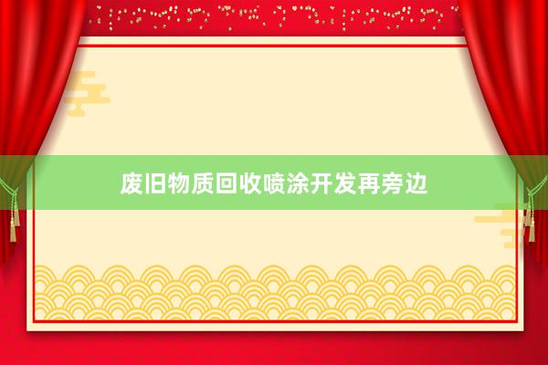 废旧物质回收喷涂开发再旁边