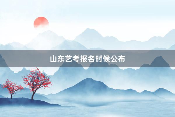 山东艺考报名时候公布