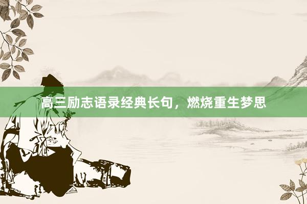 高三励志语录经典长句，燃烧重生梦思