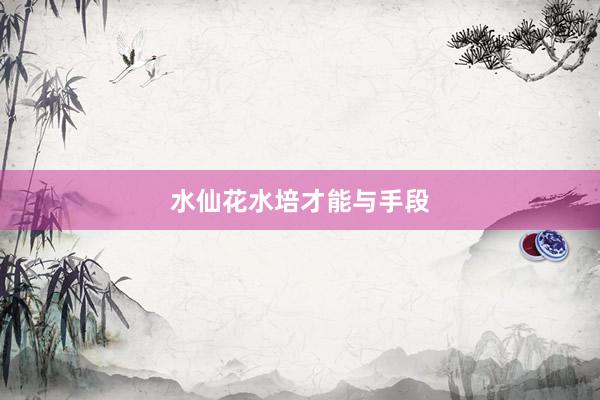 水仙花水培才能与手段